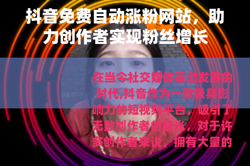 抖音免费自动涨粉网站，助力创作者实现粉丝增长
