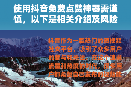 使用抖音免费点赞神器需谨慎，以下是相关介绍及风险分析