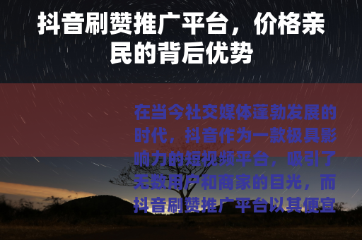 抖音刷赞推广平台，价格亲民的背后优势