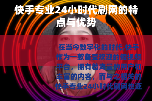 快手专业24小时代刷网的特点与优势