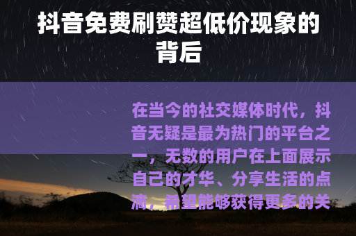 抖音免费刷赞超低价现象的背后