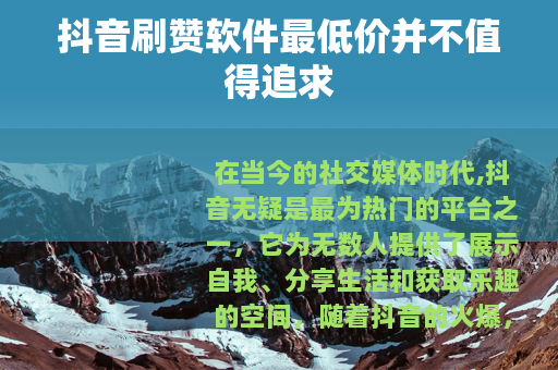 抖音刷赞软件最低价并不值得追求