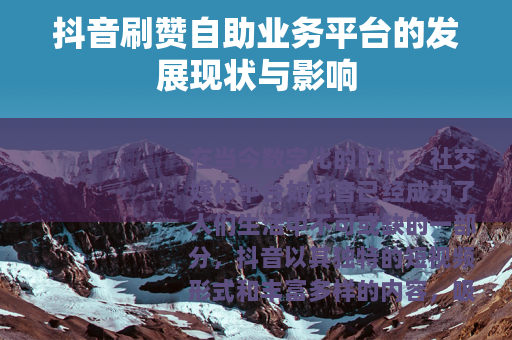 抖音刷赞自助业务平台的发展现状与影响