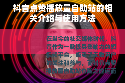 抖音点赞播放量自助站的相关介绍与使用方法