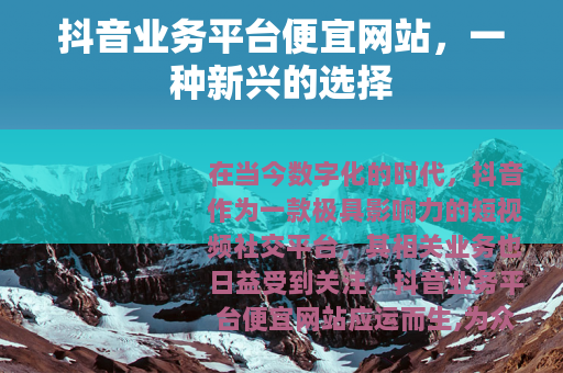 抖音业务平台便宜网站，一种新兴的选择