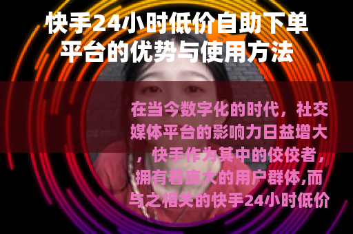 快手24小时低价自助下单平台的优势与使用方法