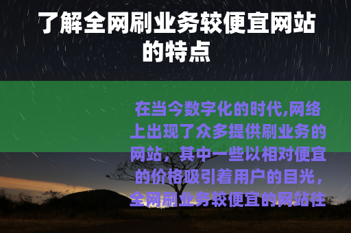 了解全网刷业务较便宜网站的特点