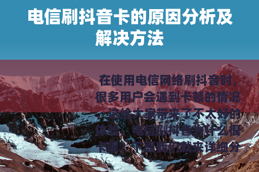 电信刷抖音卡的原因分析及解决方法