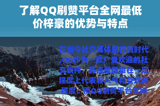 了解QQ刷赞平台全网最低价梓豪的优势与特点