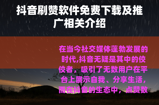 抖音刷赞软件免费下载及推广相关介绍