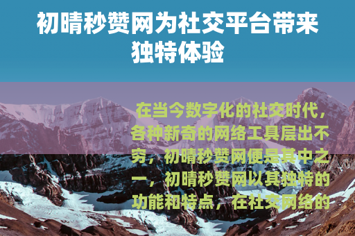初晴秒赞网为社交平台带来独特体验