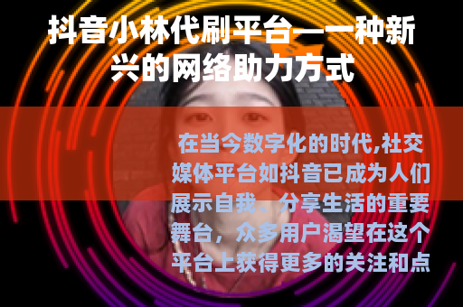 抖音小林代刷平台—一种新兴的网络助力方式