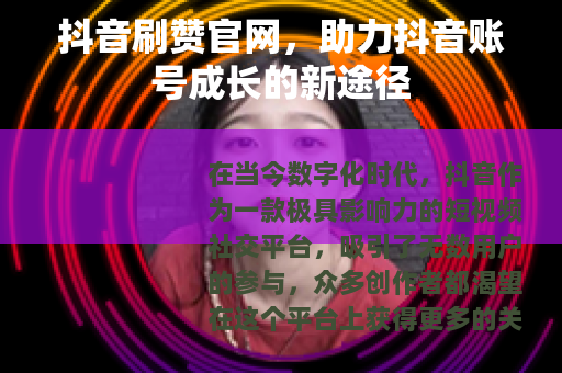 抖音刷赞官网，助力抖音账号成长的新途径