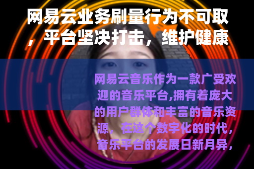 网易云业务刷量行为不可取，平台坚决打击，维护健康生态