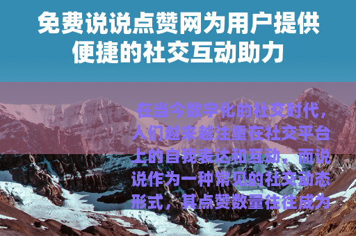 免费说说点赞网为用户提供便捷的社交互动助力