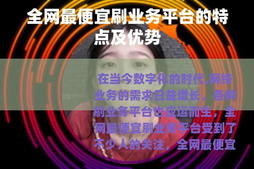 全网最便宜刷业务平台的特点及优势