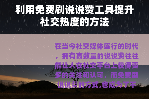 利用免费刷说说赞工具提升社交热度的方法