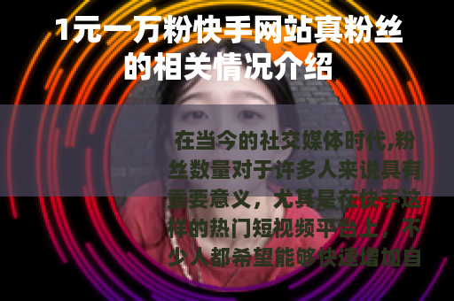 1元一万粉快手网站真粉丝的相关情况介绍