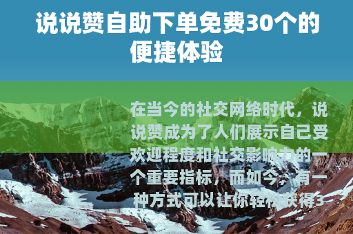 说说赞自助下单免费30个的便捷体验