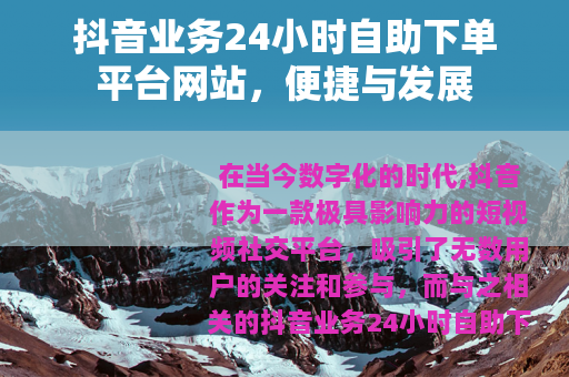 抖音业务24小时自助下单平台网站，便捷与发展