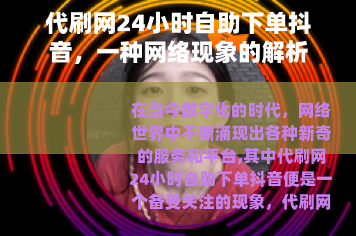 代刷网24小时自助下单抖音，一种网络现象的解析
