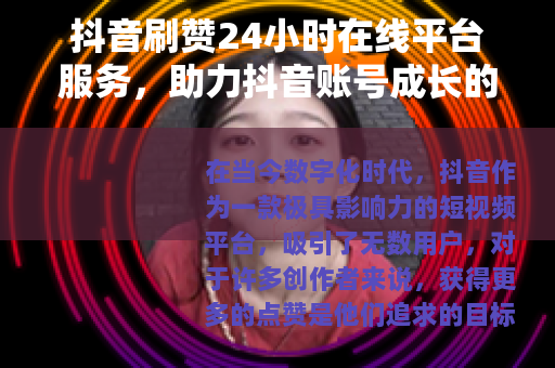 抖音刷赞24小时在线平台服务，助力抖音账号成长的新途径