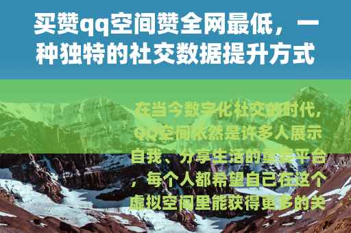 买赞qq空间赞全网最低，一种独特的社交数据提升方式