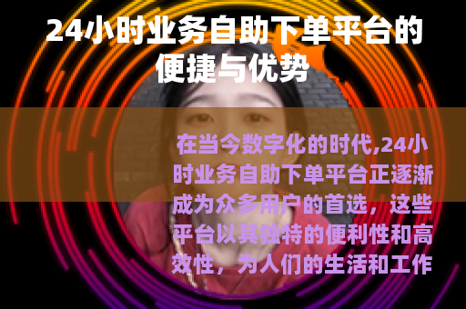 24小时业务自助下单平台的便捷与优势