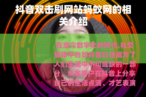 抖音双击刷网站蚂蚁网的相关介绍
