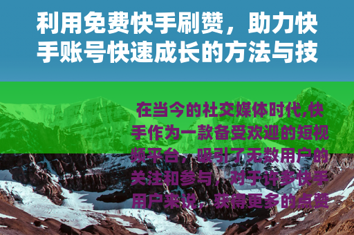利用免费快手刷赞，助力快手账号快速成长的方法与技巧