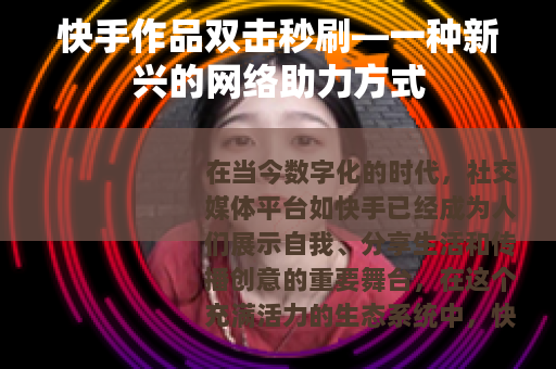 快手作品双击秒刷—一种新兴的网络助力方式