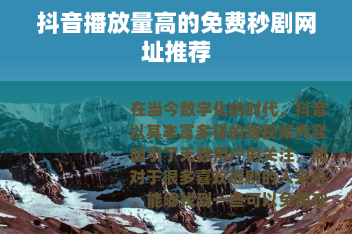 抖音播放量高的免费秒剧网址推荐