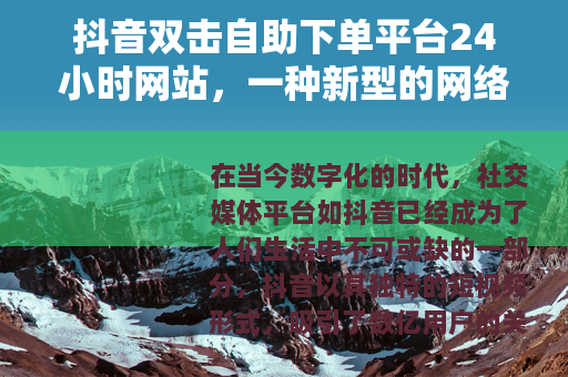 抖音双击自助下单平台24小时网站，一种新型的网络营销现象