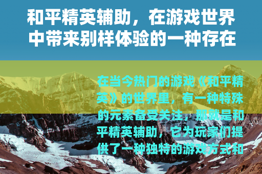 和平精英辅助，在游戏世界中带来别样体验的一种存在