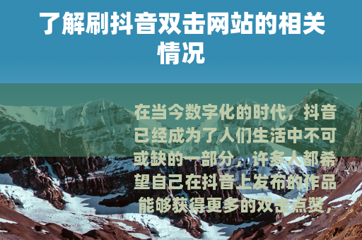 了解刷抖音双击网站的相关情况