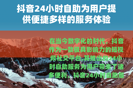 抖音24小时自助为用户提供便捷多样的服务体验