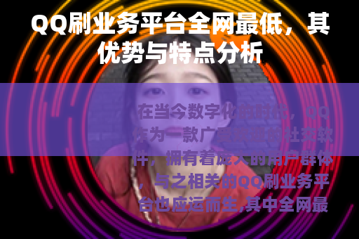 QQ刷业务平台全网最低，其优势与特点分析