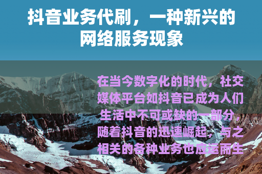 抖音业务代刷，一种新兴的网络服务现象
