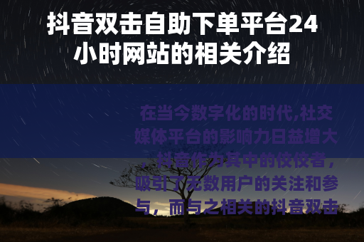 抖音双击自助下单平台24小时网站的相关介绍