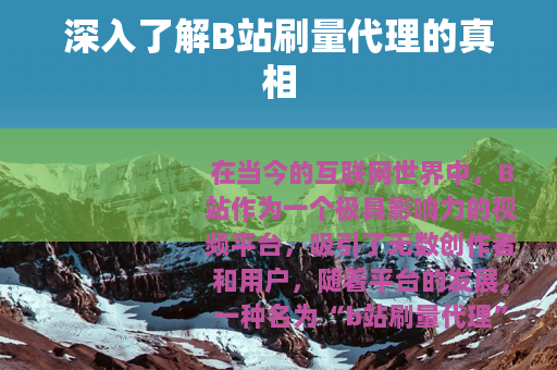 深入了解B站刷量代理的真相
