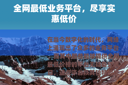 全网最低业务平台，尽享实惠低价