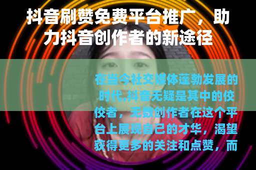 抖音刷赞免费平台推广，助力抖音创作者的新途径