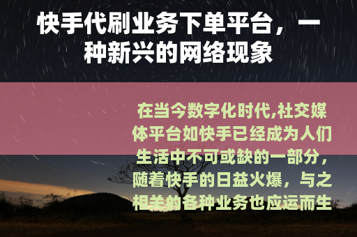 快手代刷业务下单平台，一种新兴的网络现象