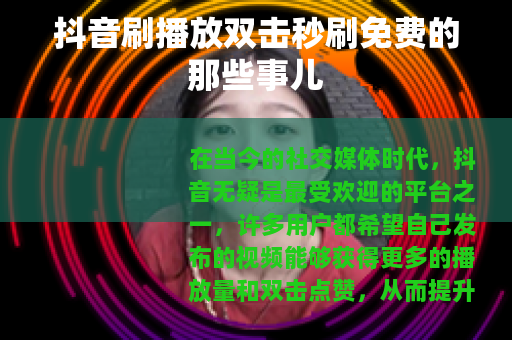 抖音刷播放双击秒刷免费的那些事儿