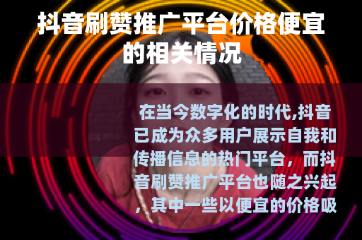 抖音刷赞推广平台价格便宜的相关情况