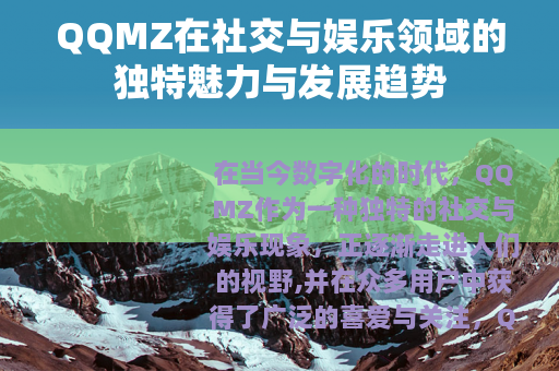 QQMZ在社交与娱乐领域的独特魅力与发展趋势