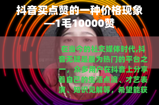 抖音买点赞的一种价格现象—1毛10000赞