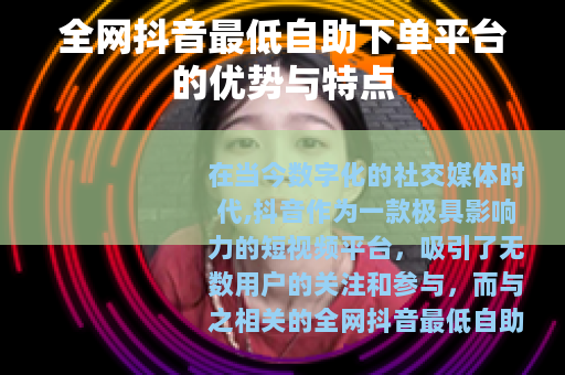 全网抖音最低自助下单平台的优势与特点