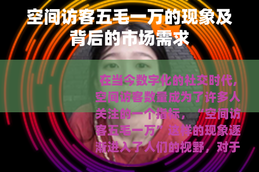 空间访客五毛一万的现象及背后的市场需求