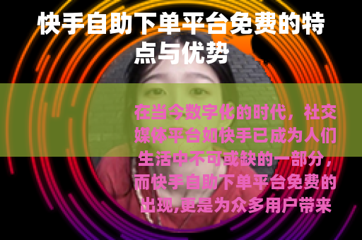 快手自助下单平台免费的特点与优势